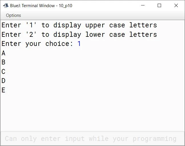 BlueJ output of Write a menu driven program to display (i) first five upper case letters (ii) last five lower case letters as per the user's choice. Enter '1' to display upper case letters and enter '2' to display lower case letters. BlueJ output of Write a menu driven program to display (i) first five upper case letters (ii) last five lower case letters as per the user's choice. Enter '1' to display upper case letters and enter '2' to display lower case letters.