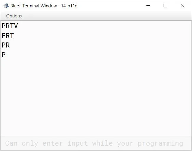 BlueJ output of Write a program in Java to display the following pattern: PRTV PRT PR P