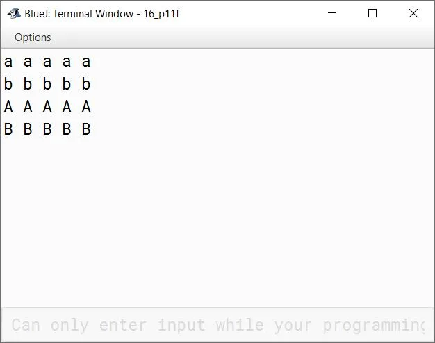 BlueJ output of Write a program in Java to display the following pattern: a a a a a b b b b b A A A A A B B B B B BlueJ output of Write a program in Java to display the following pattern: a a a a a b b b b b A A A A A B B B B B