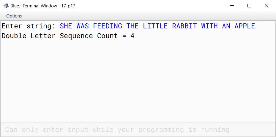 BlueJ output of Write a program to accept a string. Convert the string into upper case letters. Count and output the number of double letter sequences that exist in the string. Sample Input: "SHE WAS FEEDING THE LITTLE RABBIT WITH AN APPLE" Sample Output: 4