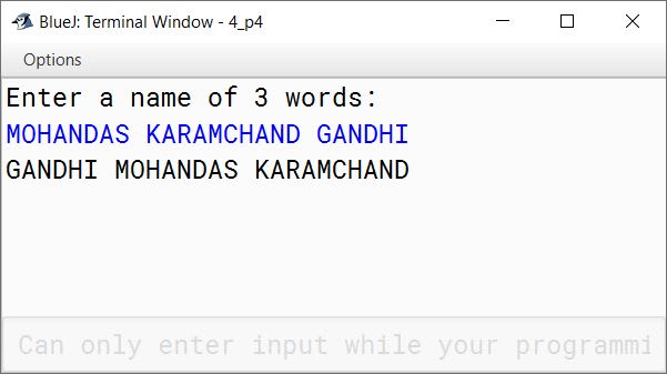 BlueJ output of Write a program in Java to accept a name containing three words and display the surname first, followed by the first and middle names. Sample Input: MOHANDAS KARAMCHAND GANDHI Sample Output: GANDHI MOHANDAS KARAMCHAND