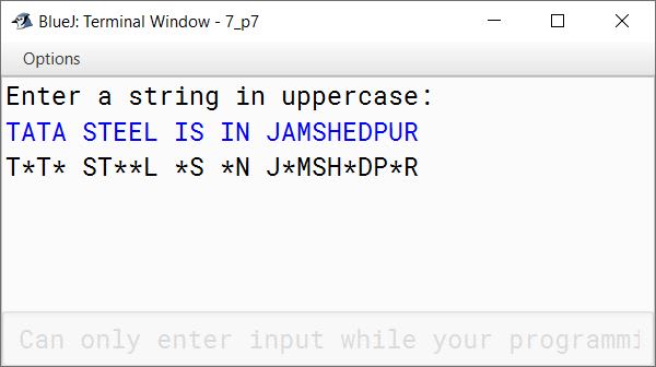 BlueJ output of Write a program in Java to accept a String in upper case and replace all the vowels present in the String with Asterisk (*) sign. Sample Input: "TATA STEEL IS IN JAMSHEDPUR" Sample output: T*T* ST**L *S *N J*MSH*DP*R