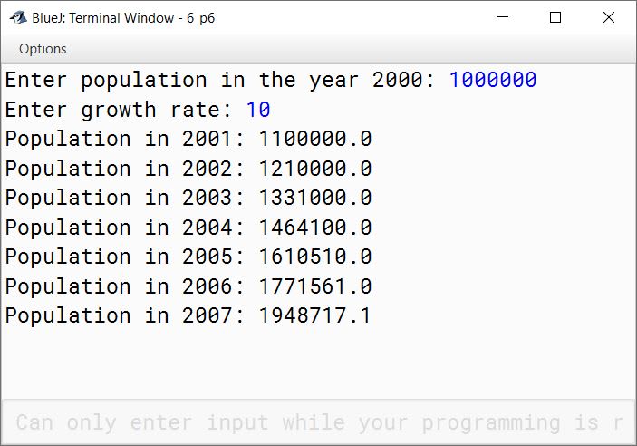 BlueJ output of The population of a country in a particular year can be calculated by: p*(1+r/100) at the end of year 2000, where p is the initial population and r is the growth rate. Write a program by using a class to find the population of the country at the end of each year from 2001 to 2007. The Class has the following specifications: Class name — Population Data Members — float p,r Member Methods: (a) Population(int a,int b) — Constructor to initialize p and r with a and b respectively. (b) void print() — to calculate and print the population of each year from 2001 to 2007.