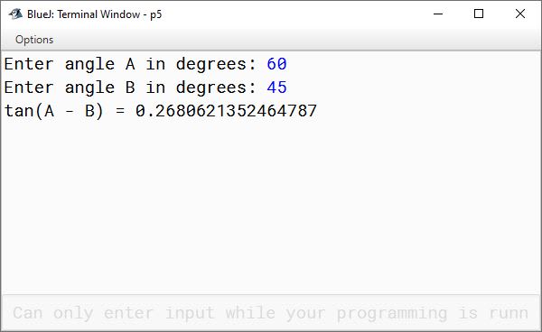 BlueJ output of A trigonometrical expression is given as: (Tan A - Tan B) / (1 + Tan A * Tan B) Write a program to calculate the value of the given expression by taking the values of angles A and B (in degrees) as input. Hint: radian= (22 / (7 * 180)) * degree