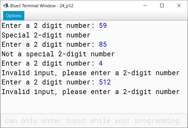 BlueJ output of A special two-digit number is such that when the sum of its digits is added to the product of its digits, the result is equal to the original two-digit number. Example: Consider the number 59. Sum of digits = 5 + 9 = 14 Product of digits = 5 * 9 = 45 Sum of the sum of digits and product of digits = 14 + 45 = 59 Write a program to accept a two-digit number. Add the sum of its digits to the product of its digits. If the value is equal to the number input, then display the message "Special two—digit number" otherwise, display the message "Not a special two-digit number".