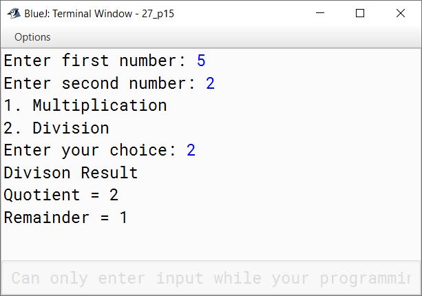 BlueJ output of You can multiply two numbers 'm' and 'n' by repeated addition method. For example, 5 * 3 = 15 can be performed by adding 5 three times ⇒ 5 + 5 + 5 = 15 Similarly, successive subtraction of two numbers produces 'Quotient' and 'Remainder' when a number 'a' is divided by 'b' (a>b). For example, 5/2 ⇒ Quotient = 2 and Remainder = 1 Follow steps shown below: Sample Output: The last counter value represents 'Quotient' ⇒ 2 The last result value represents 'Remainder' ⇒ 1 Write a program to accept two numbers. Perform multiplication and division of the numbers as per the process shown above by using switch case statement.