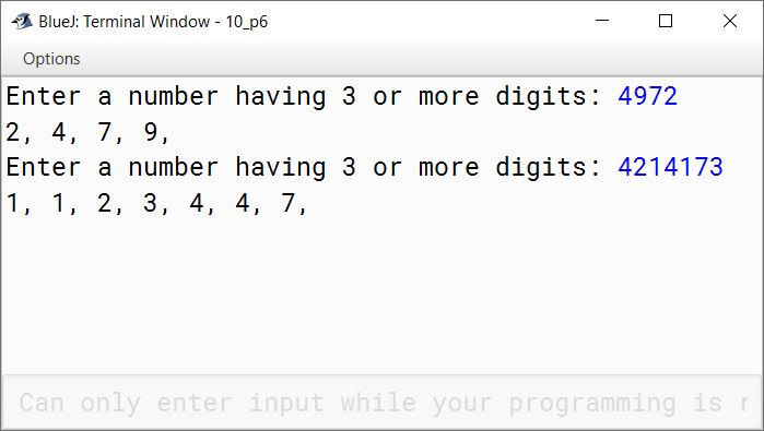 BlueJ output of Write a program in Java to enter a number containing three digits or more. Arrange the digits of the entered number in ascending order and display the result. Sample Input: Enter a number 4972 Sample Output: 2, 4, 7, 9