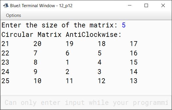 BlueJ output of Write a program in Java create a double dimensional array of size nxn matrix form and fill the numbers in a circular fashion (anticlock-wise) with natural numbers from 1 to n 2 , as illustrated below: For example, if n = 5, then n 2 = 25, then the array is filled as: