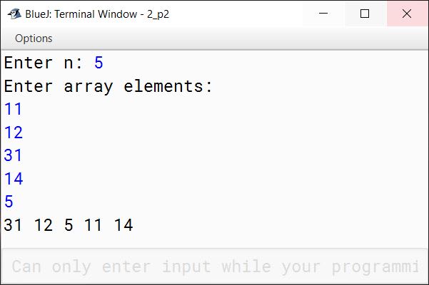 BlueJ output of Write a program to accept a set of n integers (where n > 0) in a single dimensional array. Arrange the elements of the array such that the lowest number appears in the centre of the array, next lower number in the right cell of the centre, next lower in the left cell of the centre and so on… . The process will stop when the highest number will set in its appropriate cell. Finally, display the array elements. Assume that the memory space is less. Hence, you don't need to create extra array for the aforesaid task. Example: Input: 1 2 3 4 5 Output: 5 3 1 2 4 Input: 11 12 31 14 5 Output: 31 12 5 11 14