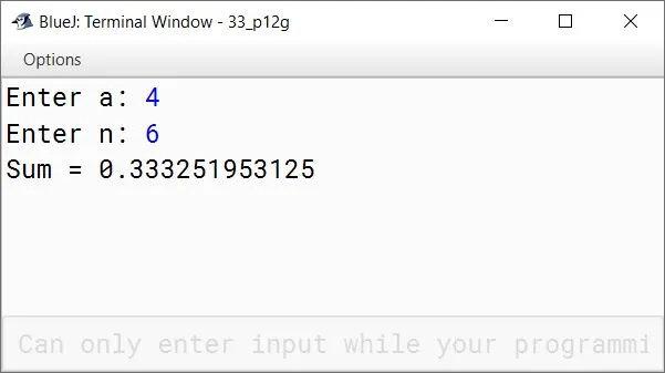 BlueJ output of Write a program in Java to find the sum of the given series: S = 1/a + 1/a 2 + 1/a 3 + …… + 1/a n BlueJ output of Write a program in Java to find the sum of the given series: S = 1/a + 1/a 2 + 1/a 3 + …… + 1/a n