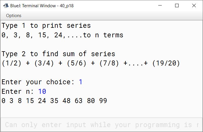 BlueJ output of Write a menu driven program to perform the following tasks by using Switch case statement: (a) To print the series: 0, 3, 8, 15, 24, ………… to n terms. (value of 'n' is to be an input by the user) (b) To find the sum of the series: S = (1/2) + (3/4) + (5/6) + (7/8) + ……….. + (19/20)