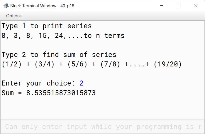 BlueJ output of Write a menu driven program to perform the following tasks by using Switch case statement: (a) To print the series: 0, 3, 8, 15, 24, ………… to n terms. (value of 'n' is to be an input by the user) (b) To find the sum of the series: S = (1/2) + (3/4) + (5/6) + (7/8) + ……….. + (19/20)