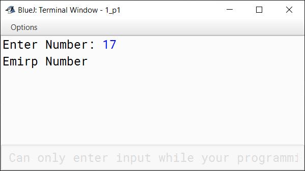 BlueJ output of Write a program to input a number and find whether the number is an emirp number or not. A number is said to be emirp if the original number and the reversed number both are prime numbers. For example, 17 is an emirp number as 17 and its reverse 71 are both prime numbers.