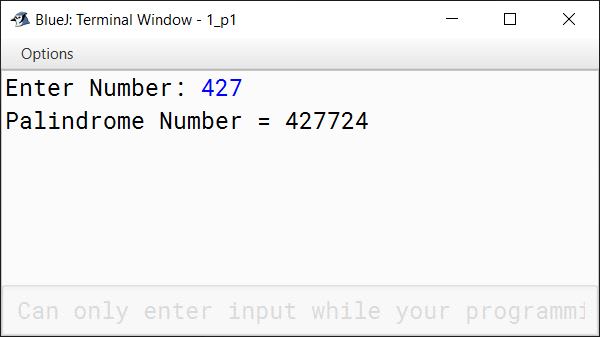 BlueJ output of Write a program in Java to accept a number and make it a palindrome number by concatenating the number with its reverse. Sample Input: 427 Sample Output: 427724 BlueJ output of Write a program in Java to accept a number and make it a palindrome number by concatenating the number with its reverse. Sample Input: 427 Sample Output: 427724