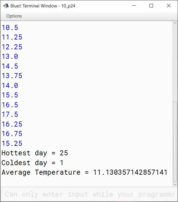 BlueJ output of Declare a single dimensional array of size 28 to store daily temperatures for the month of February. Using this structure, write a program to find: (a) The hottest day of the month (b) The coldest day of the month (c) The average temperature of the month BlueJ output of Declare a single dimensional array of size 28 to store daily temperatures for the month of February. Using this structure, write a program to find: (a) The hottest day of the month (b) The coldest day of the month (c) The average temperature of the month