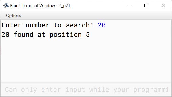 BlueJ output of Write a program to perform binary search on a list of integers given below, to search for an element input by the user. If it is found display the element along with its position, otherwise display the message "Search element not found". 5, 7, 9, 11, 15, 20, 30, 45, 89, 97