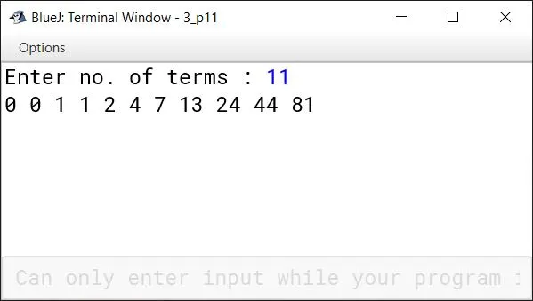 BlueJ output of Write a program to read the number n via the Scanner class and print the Tribonacci series: 0, 0, 1, 1, 2, 4, 7, 13, 24, 44, 81 …and so on. Hint: The Tribonacci series is a generalisation of the Fibonacci sequence where each term is the sum of the three preceding terms.